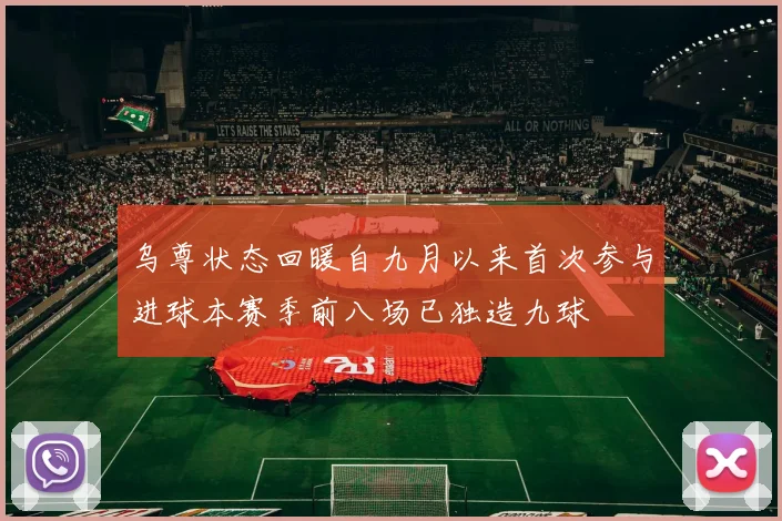 乌尊状态回暖自九月以来首次参与进球本赛季前八场已独造九球